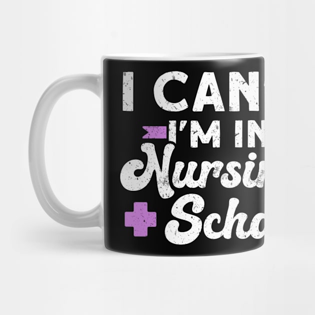 I Can't I'm In Nursing School by TheBestHumorApparel